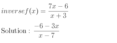 The inverse of f(x)=(7x-6)/(x+3) is (-6-3x)/(x-7)